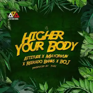 Attitude - Higher Your Body Ft. Mayorkun, Reekado Banks, BOJ